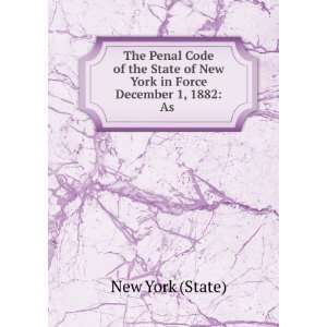  The Penal Code of the State of New York in Force December 