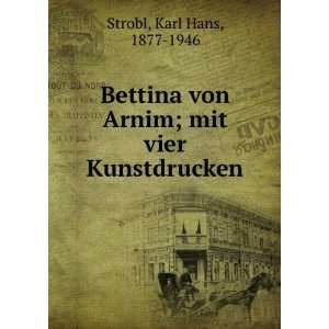Bettina von Arnim; mit vier Kunstdrucken: Karl Hans, 1877 1946 Strobl 