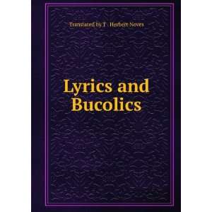    Lyrics and Bucolics Translated by T . Herbert Noves Books