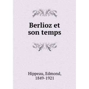  Berlioz et son temps: Edmond, 1849 1921 Hippeau: Books
