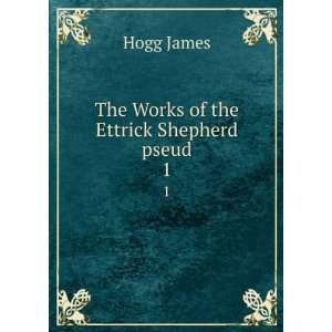    The Works of the Ettrick Shepherd pseud. 1 Hogg James Books