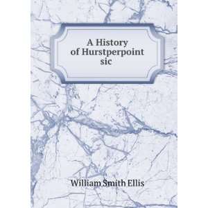    A History of Hurstperpoint sic .: William Smith Ellis: Books