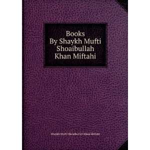  Books By Shaykh Mufti Shoaibullah Khan Miftahi Shaykh Mufti 
