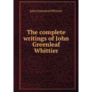   writings of John Greenleaf Whittier Whittier John Greenleaf Books