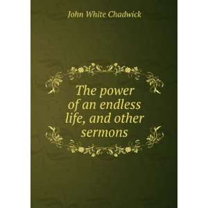   of an endless life, and other sermons John White Chadwick Books