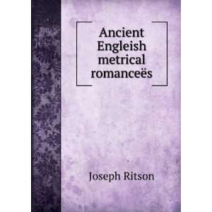   Engleish metrical romanceÃ«s Joseph Ritson  Books