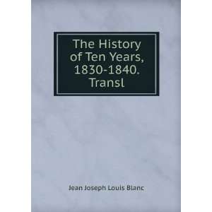   of Ten Years, 1830 1840. Transl. Jean Joseph Louis Blanc Books