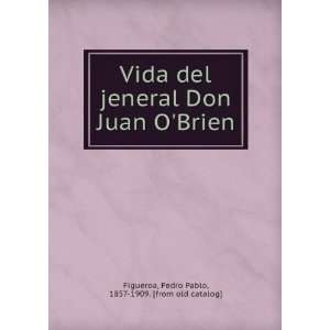  Vida del jeneral Don Juan OBrien: Pedro Pablo, 1857 1909 