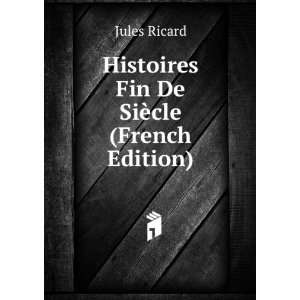  Histoires Fin De SiÃ¨cle (French Edition) Jules Ricard Books