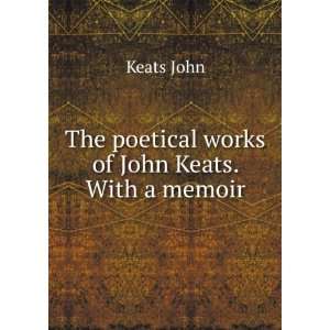   : The poetical works of John Keats. With a memoir: Keats John: Books