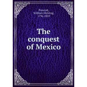  The conquest of Mexico William Hickling Prescott Books