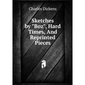   by Boz, Hard Times, And Reprinted Pieces: Charles Dickens: Books