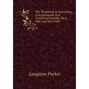   Confirmed Syphilis: By a Safe and Successful .: Langston Parker: Books