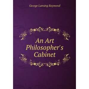    An Art Philosophers Cabinet George Lansing Raymond Books