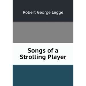  Songs of a Strolling Player Robert George Legge Books