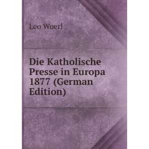   Katholische Presse in Europa 1877 (German Edition) Leo Woerl Books