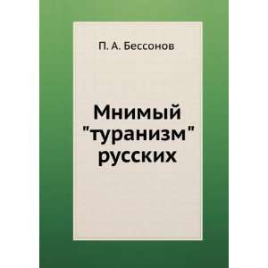   Mnimyj turanizm russkih (in Russian language): P. A. Bessonov: Books