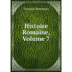  Histoire Romaine, Volume 7 Theodor Mommsen Books