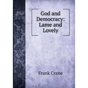 God and Democracy: Lame and Lovely: Frank Crane: Books