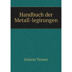  Handbuch der Metall legirungen: Johann Tenner: Books