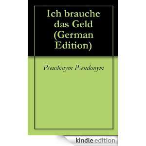 Ich brauche das Geld (German Edition): Pseudonym Pseudonym:  