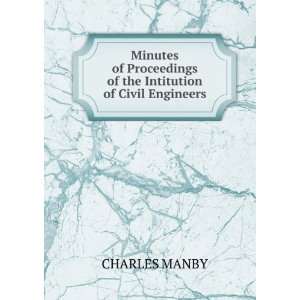   Proceedings of the Intitution of Civil Engineers: CHARLES MANBY: Books