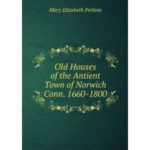   Antient Town of Norwich Conn. 1660 1800: Mary Elizabeth Perkins: Books