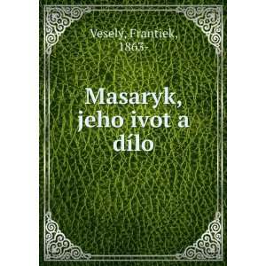    Masaryk, jeho ivot a dÃ­lo: Frantiek, 1863  VeselÃ½: Books