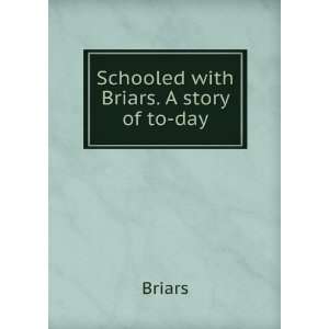  Schooled with Briars. A story of to day Briars Books