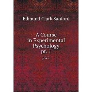   Course in Experimental Psychology. pt. 1 Edmund Clark Sanford Books