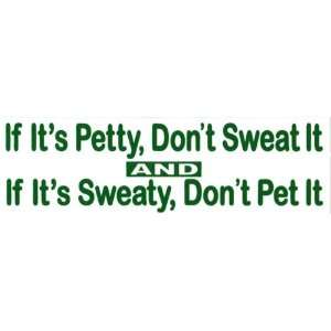   its petty dont sweat it, if its sweaty dont pet it.: Everything Else