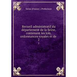   ordonnances royales et de . 2 Seine (France ). PrÃ©fecture Books