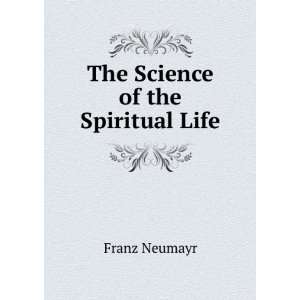  The Science of the Spiritual Life: Franz Neumayr: Books