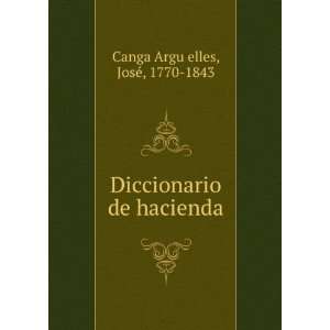   Diccionario de hacienda JoseÌ, 1770 1843 Canga ArguÌ?elles Books