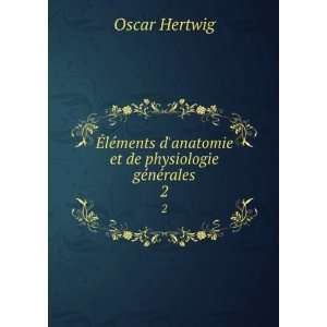 Ã?lÃ©ments danatomie et de physiologie gÃ©nÃ©rales. 2 Oscar 