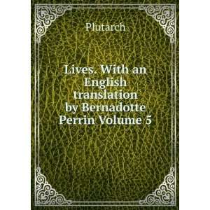   an English translation by Bernadotte Perrin Volume 5: Plutarch: Books