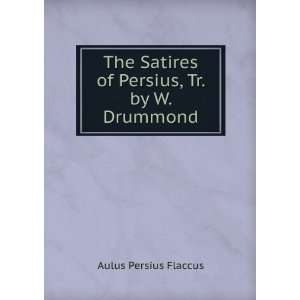   Satires of Persius, Tr. by W. Drummond: Aulus Persius Flaccus: Books
