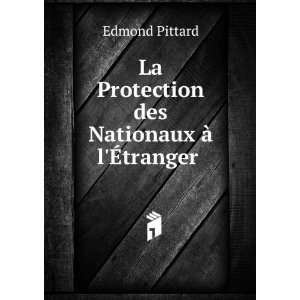   La Protection des Nationaux Ã  lÃ?tranger . Edmond Pittard Books