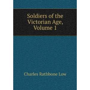   Soldiers of the Victorian Age, Volume 1: Charles Rathbone Low: Books
