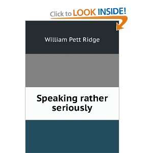 Speaking rather seriously William Pett Ridge  Books