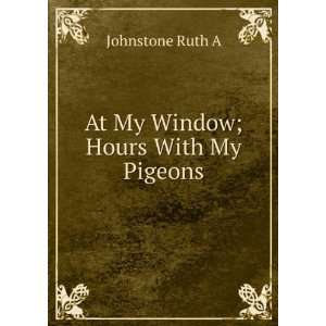 At My Window Ruth A. Johnstone Books