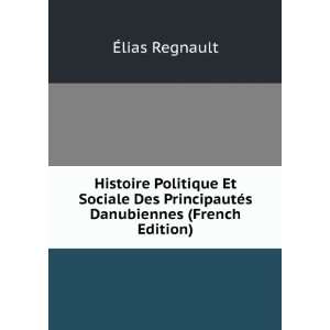   PrincipautÃ©s Danubiennes (French Edition) Ã?lias Regnault Books