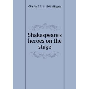   heroes on the stage Charles E. L. b. 1861 Wingate  Books