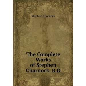   The Complete Works of Stephen Charnock, B.D. Stephen Charnock Books