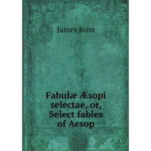  FabulÃ¦ Ã?sopi selectae,  or, Select fables of Aesop 