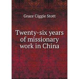    six years of missionary work in China Grace Ciggie Stott Books