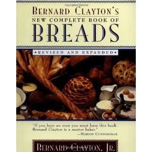  Bernard Claytons New Complete Book of Breads: Revised and 