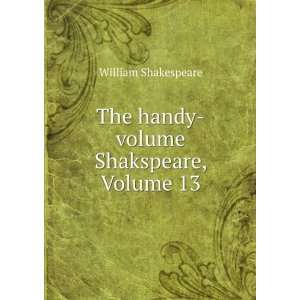   : The Handy Volume Shakspeare, Volume 13: William Shakespeare: Books