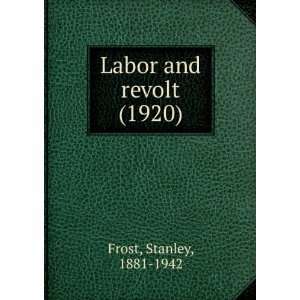  Labor and revolt, (9781275002487) Stanley Frost Books