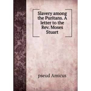   the Puritans. A letter to the Rev. Moses Stuart pseud Amicus Books